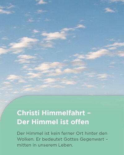 Christi Himmelfahrt: Der Himmel ist offen. 

Oft denken wir bei diesem Feiertag an Abschied – als hätte Jesus die Erde...